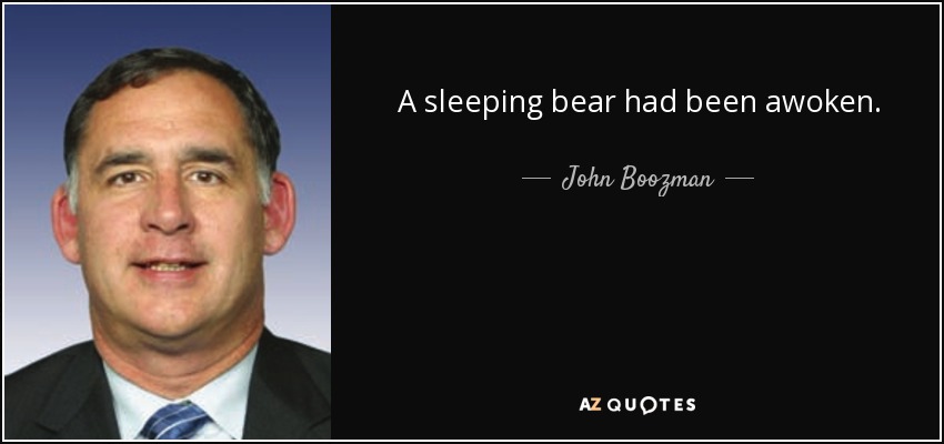 A sleeping bear had been awoken. - John Boozman