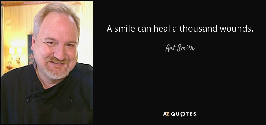 A smile can heal a thousand wounds. - Art Smith