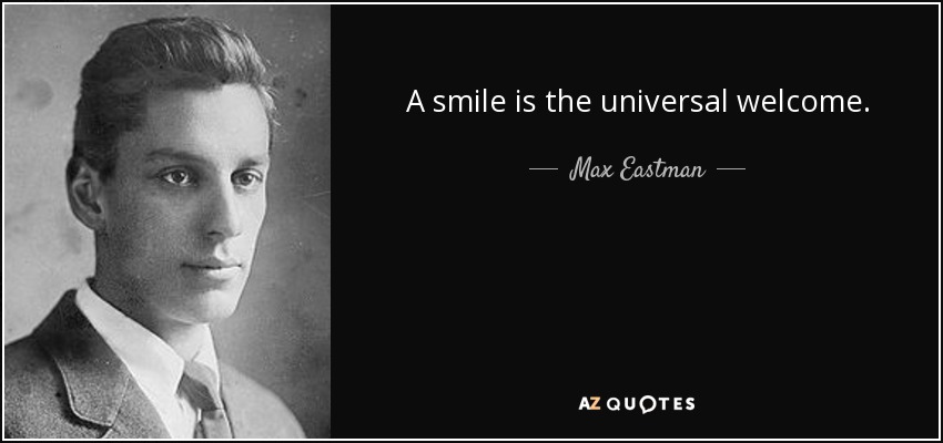 A smile is the universal welcome. - Max Eastman