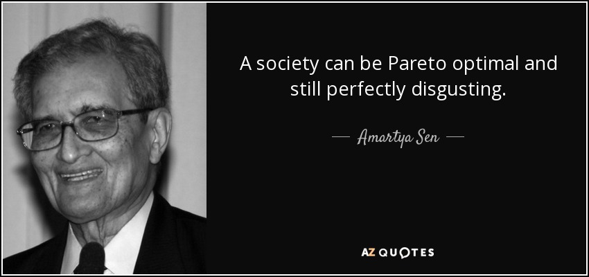 A society can be Pareto optimal and still perfectly disgusting. - Amartya Sen