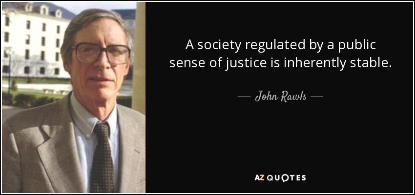 A society regulated by a public sense of justice is inherently stable. - John Rawls