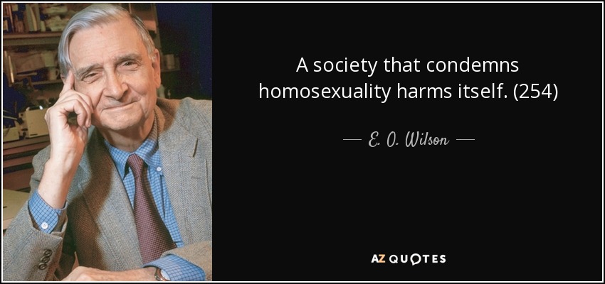 A society that condemns homosexuality harms itself. (254) - E. O. Wilson
