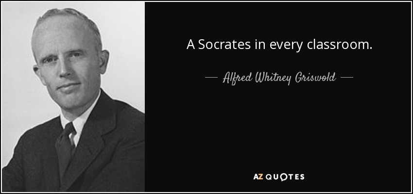A Socrates in every classroom. - Alfred Whitney Griswold