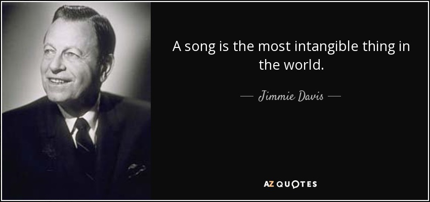 A song is the most intangible thing in the world. - Jimmie Davis