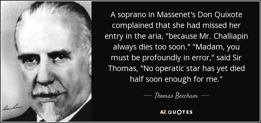 A soprano in Massenet's Don Quixote complained that she had missed her entry in the aria, 