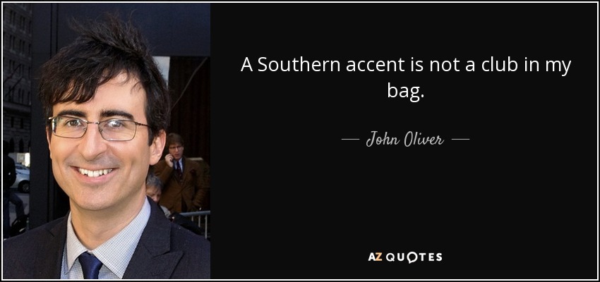 A Southern accent is not a club in my bag. - John Oliver