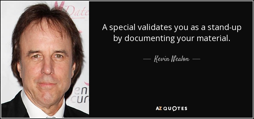 A special validates you as a stand-up by documenting your material. - Kevin Nealon