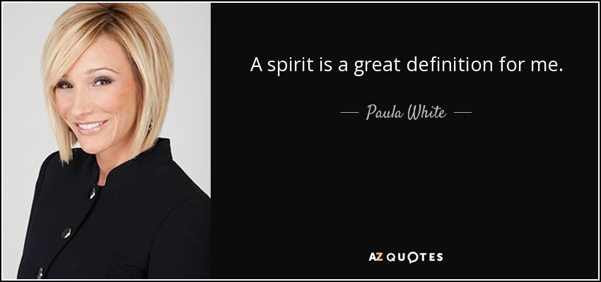 A spirit is a great definition for me. - Paula White