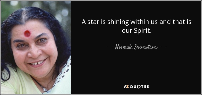 A star is shining within us and that is our Spirit. - Nirmala Srivastava