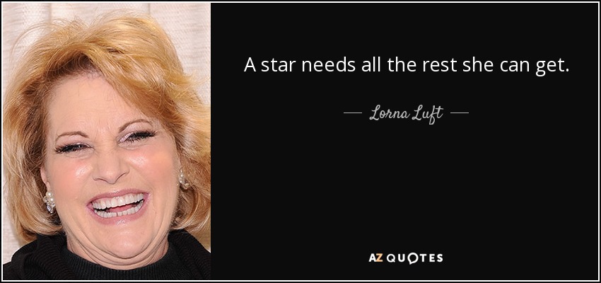 A star needs all the rest she can get. - Lorna Luft