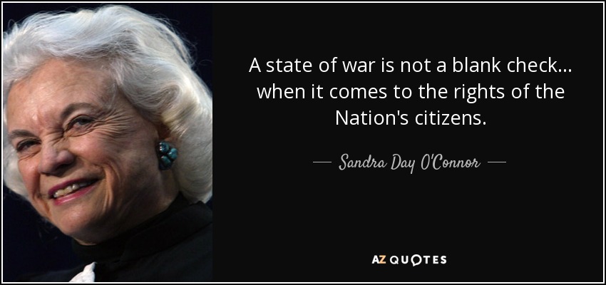 A state of war is not a blank check... when it comes to the rights of the Nation's citizens. - Sandra Day O'Connor