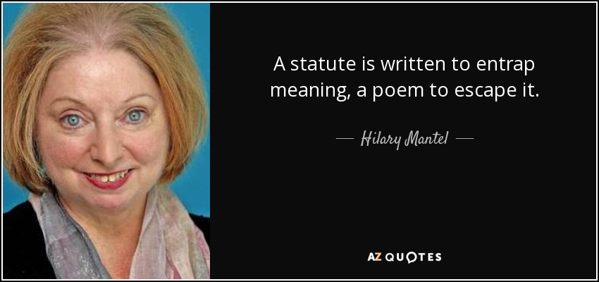 A statute is written to entrap meaning, a poem to escape it. - Hilary Mantel