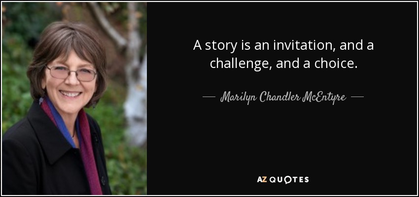 A story is an invitation, and a challenge, and a choice. - Marilyn Chandler McEntyre