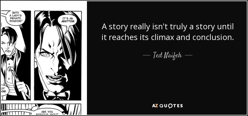 A story really isn't truly a story until it reaches its climax and conclusion. - Ted Naifeh
