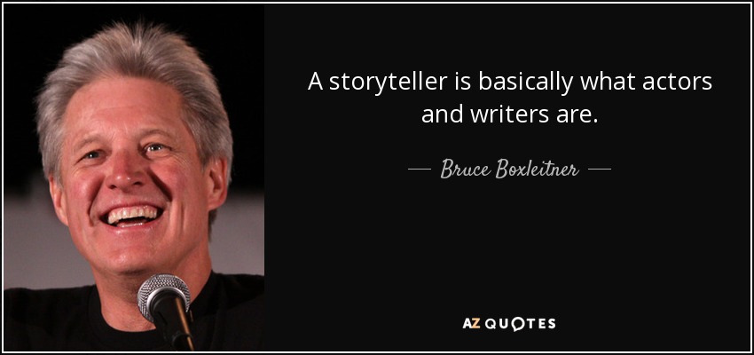 A storyteller is basically what actors and writers are. - Bruce Boxleitner