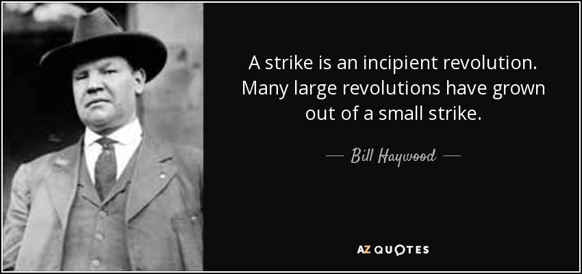 A strike is an incipient revolution. Many large revolutions have grown out of a small strike. - Bill Haywood