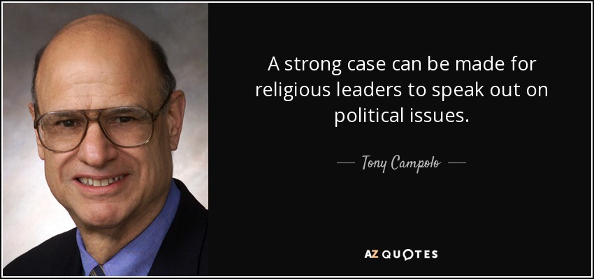 A strong case can be made for religious leaders to speak out on political issues. - Tony Campolo