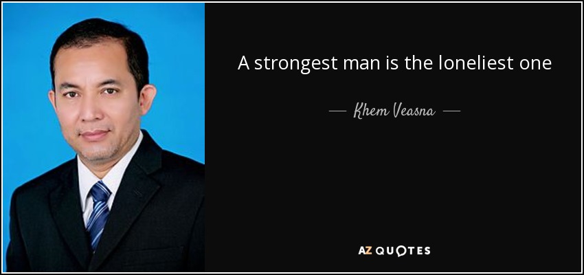 A strongest man is the loneliest one - Khem Veasna