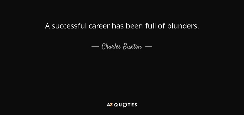 A successful career has been full of blunders. - Charles Buxton