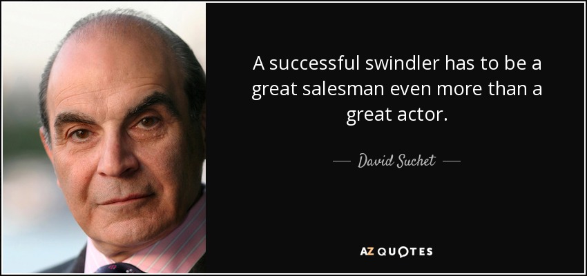 A successful swindler has to be a great salesman even more than a great actor. - David Suchet