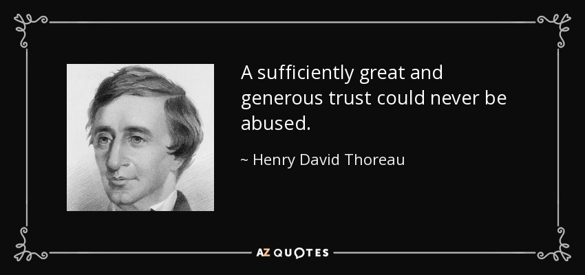 A sufficiently great and generous trust could never be abused. - Henry David Thoreau