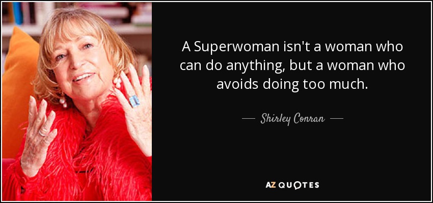 A Superwoman isn't a woman who can do anything, but a woman who avoids doing too much. - Shirley Conran