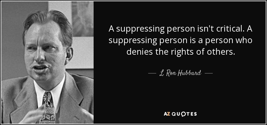 A suppressing person isn't critical. A suppressing person is a person who denies the rights of others. - L. Ron Hubbard