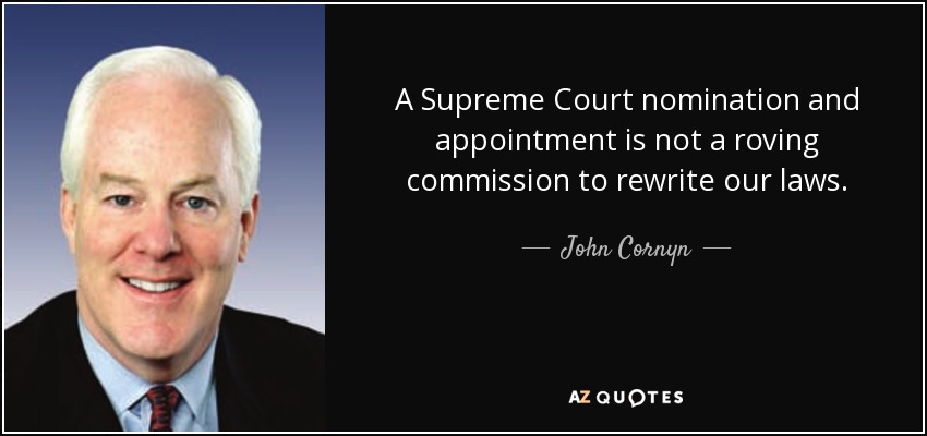 A Supreme Court nomination and appointment is not a roving commission to rewrite our laws. - John Cornyn