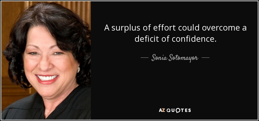 A surplus of effort could overcome a deficit of confidence. - Sonia Sotomayor