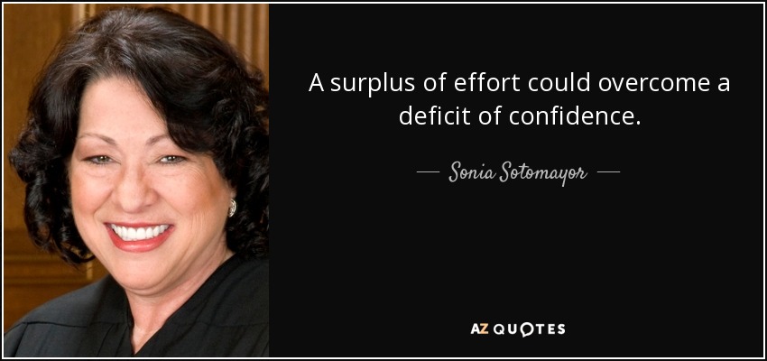 A surplus of effort could overcome a deficit of confidence. - Sonia Sotomayor