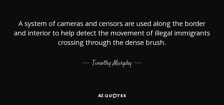 A system of cameras and censors are used along the border and interior to help detect the movement of illegal immigrants crossing through the dense brush. - Timothy Murphy