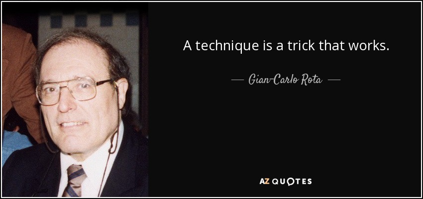 A technique is a trick that works. - Gian-Carlo Rota
