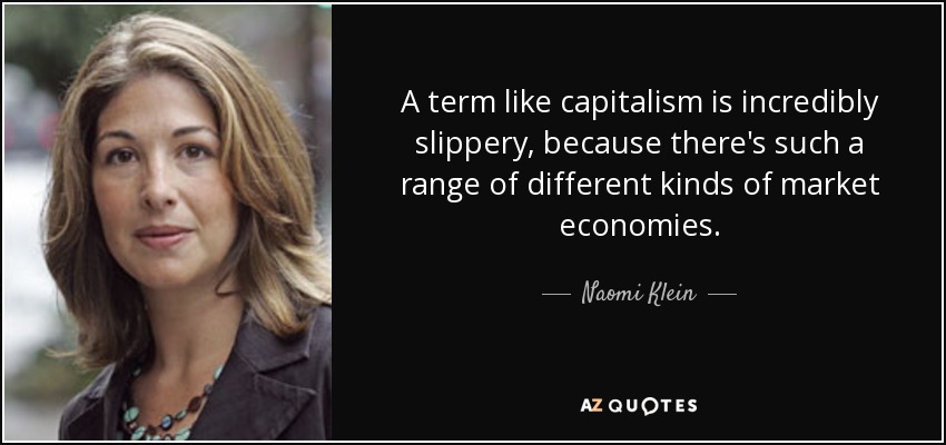 A term like capitalism is incredibly slippery, because there's such a range of different kinds of market economies. - Naomi Klein