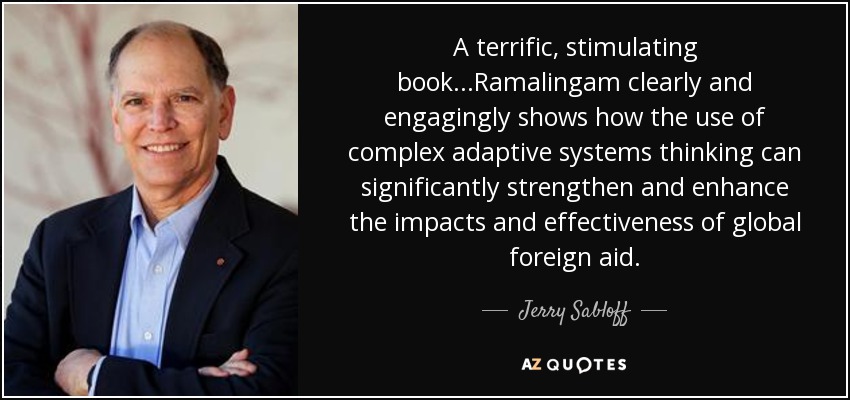 A terrific, stimulating book...Ramalingam clearly and engagingly shows how the use of complex adaptive systems thinking can significantly strengthen and enhance the impacts and effectiveness of global foreign aid. - Jerry Sabloff