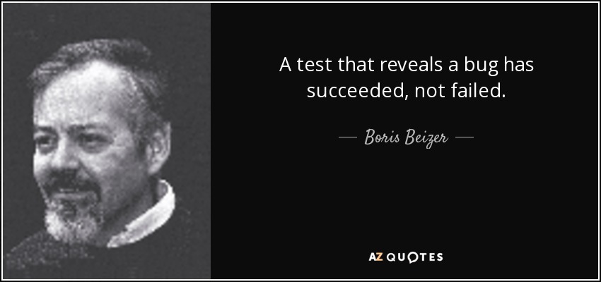 A test that reveals a bug has succeeded, not failed. - Boris Beizer