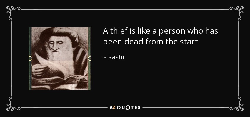 A thief is like a person who has been dead from the start. - Rashi