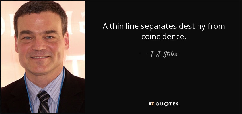 A thin line separates destiny from coincidence. - T. J. Stiles