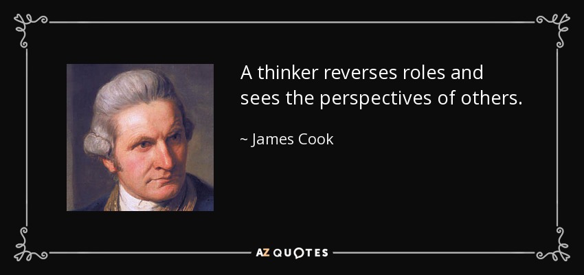 A thinker reverses roles and sees the perspectives of others. - James Cook