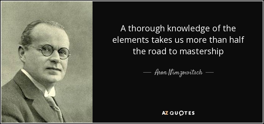 A thorough knowledge of the elements takes us more than half the road to mastership - Aron Nimzowitsch