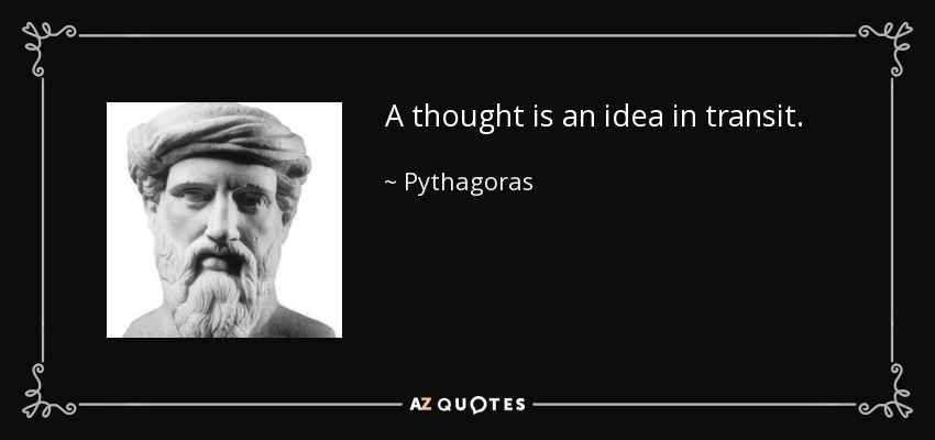 A thought is an idea in transit. - Pythagoras