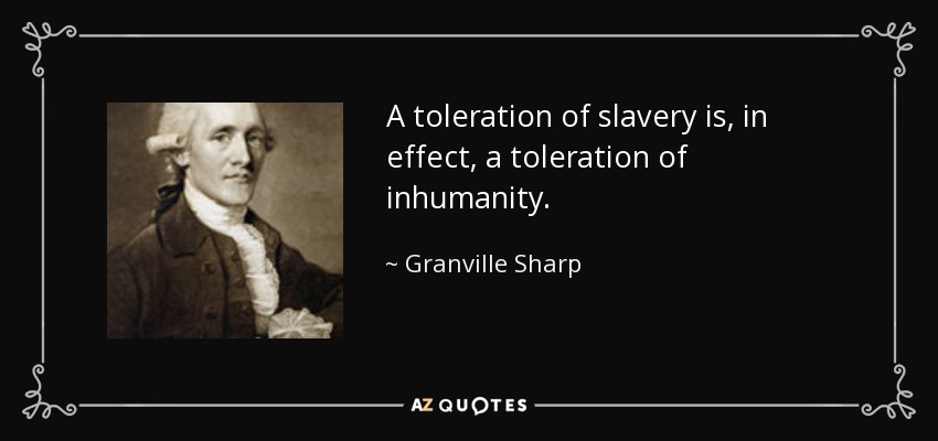 A toleration of slavery is, in effect, a toleration of inhumanity. - Granville Sharp