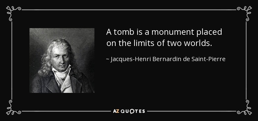 A tomb is a monument placed on the limits of two worlds. - Jacques-Henri Bernardin de Saint-Pierre