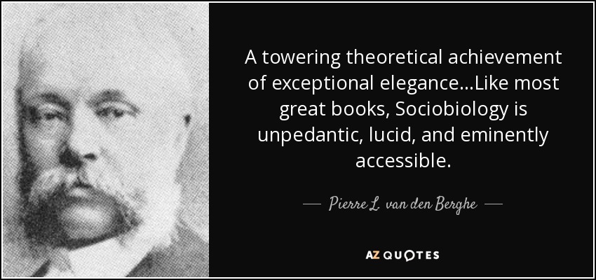 A towering theoretical achievement of exceptional elegance...Like most great books, Sociobiology is unpedantic, lucid, and eminently accessible. - Pierre L. van den Berghe
