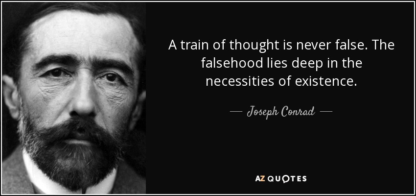 A train of thought is never false. The falsehood lies deep in the necessities of existence. - Joseph Conrad