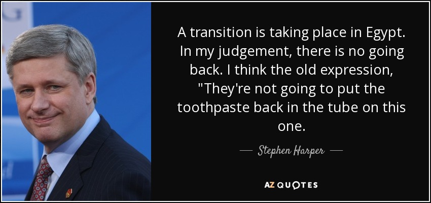 A transition is taking place in Egypt. In my judgement, there is no going back. I think the old expression, 