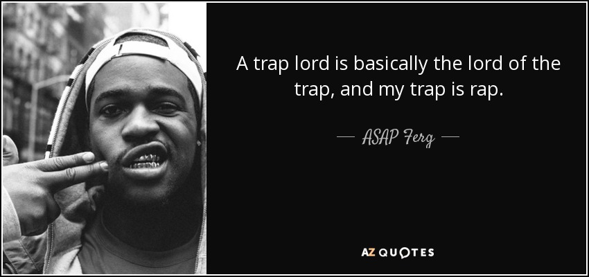 A trap lord is basically the lord of the trap, and my trap is rap. - ASAP Ferg