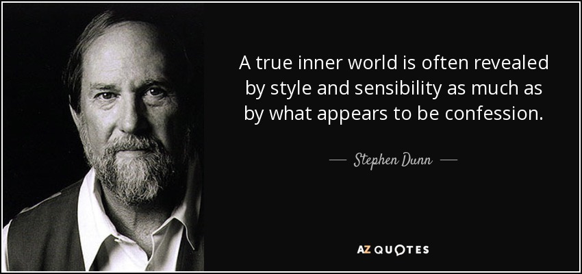 A true inner world is often revealed by style and sensibility as much as by what appears to be confession. - Stephen Dunn