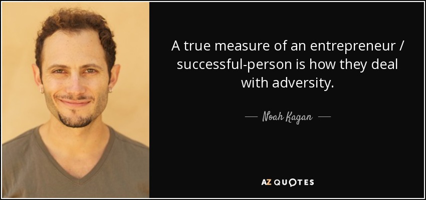 A true measure of an entrepreneur / successful-person is how they deal with adversity. - Noah Kagan