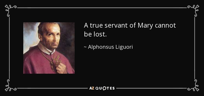 A true servant of Mary cannot be lost. - Alphonsus Liguori