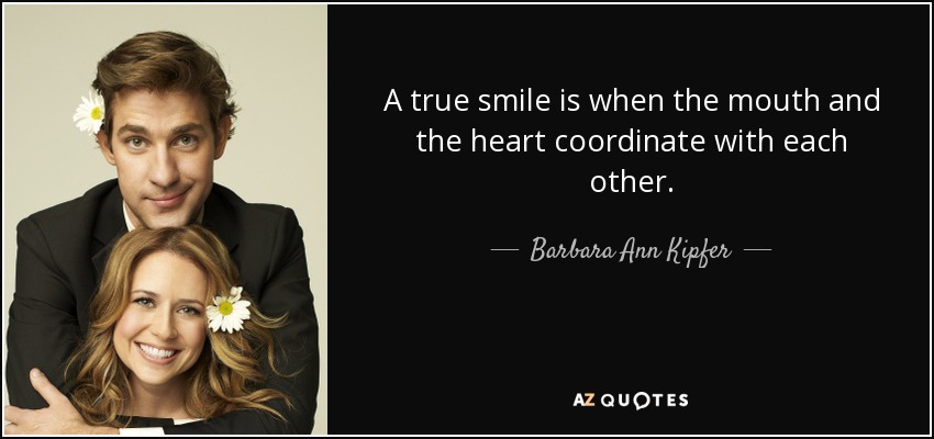 A true smile is when the mouth and the heart coordinate with each other. - Barbara Ann Kipfer